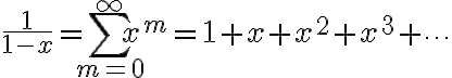$\frac1{1-x}=\sum_{m=0}^{\infty}x^m=1+x+x^2+x^3+\cdots$